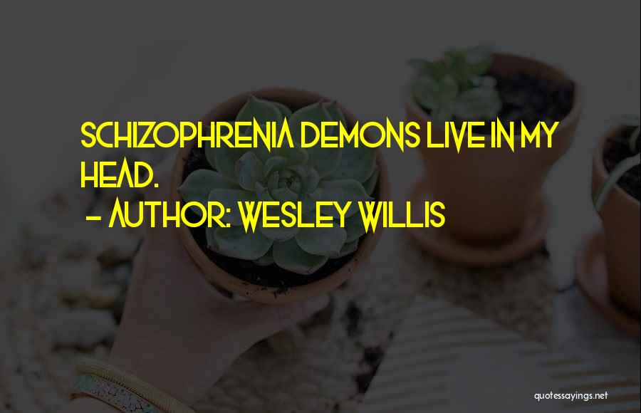 Wesley Willis Quotes: Schizophrenia Demons Live In My Head.