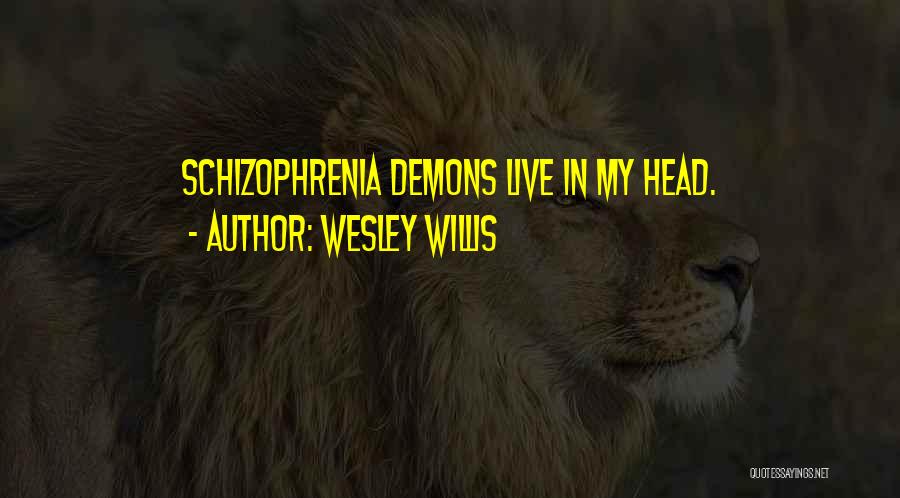 Wesley Willis Quotes: Schizophrenia Demons Live In My Head.