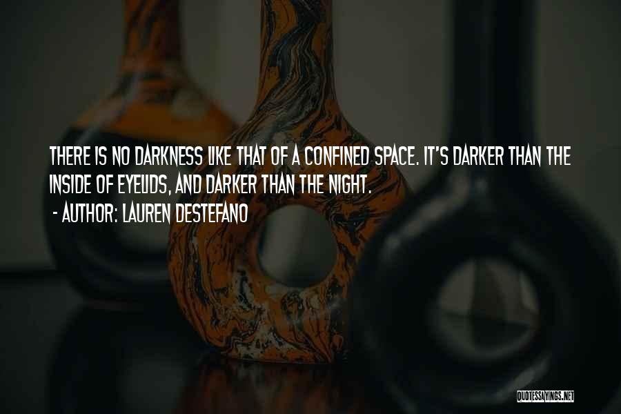Lauren DeStefano Quotes: There Is No Darkness Like That Of A Confined Space. It's Darker Than The Inside Of Eyelids, And Darker Than