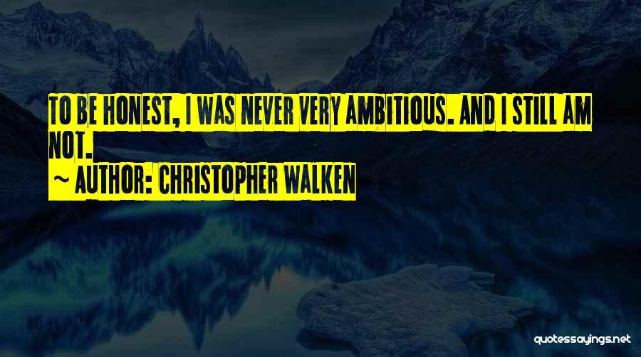 Christopher Walken Quotes: To Be Honest, I Was Never Very Ambitious. And I Still Am Not.