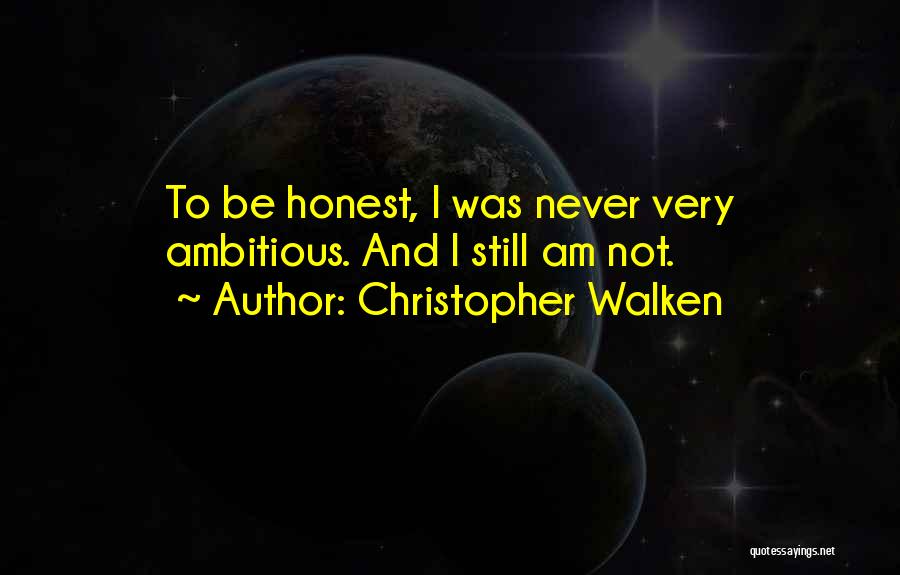 Christopher Walken Quotes: To Be Honest, I Was Never Very Ambitious. And I Still Am Not.