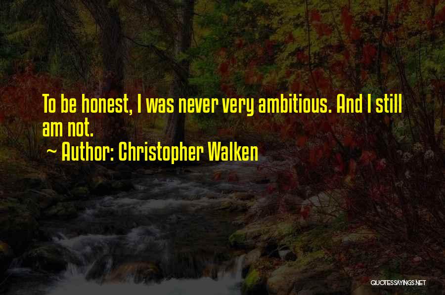 Christopher Walken Quotes: To Be Honest, I Was Never Very Ambitious. And I Still Am Not.