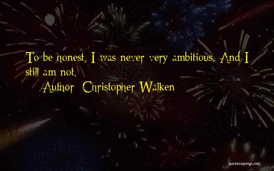 Christopher Walken Quotes: To Be Honest, I Was Never Very Ambitious. And I Still Am Not.