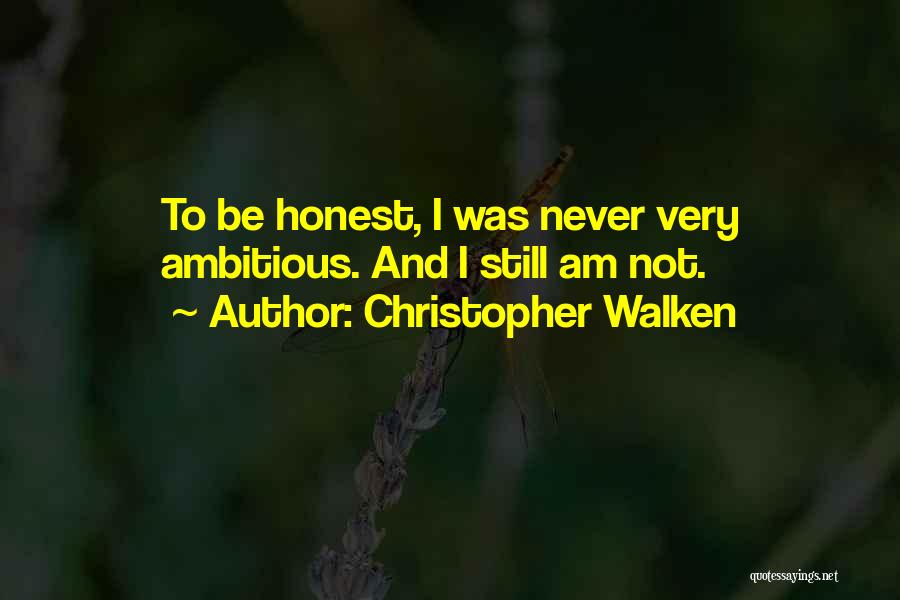 Christopher Walken Quotes: To Be Honest, I Was Never Very Ambitious. And I Still Am Not.