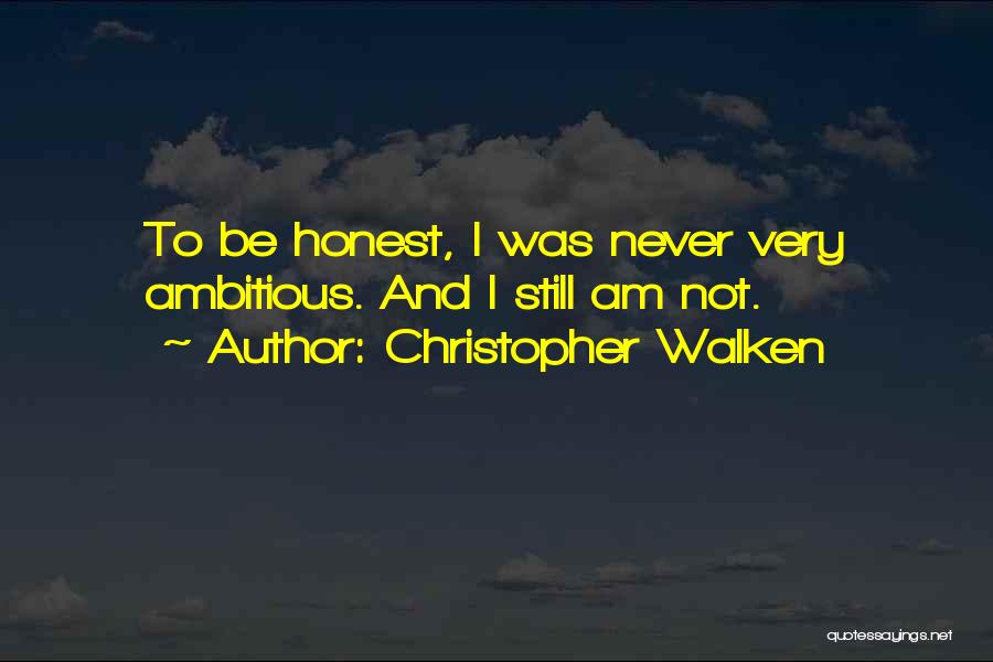 Christopher Walken Quotes: To Be Honest, I Was Never Very Ambitious. And I Still Am Not.