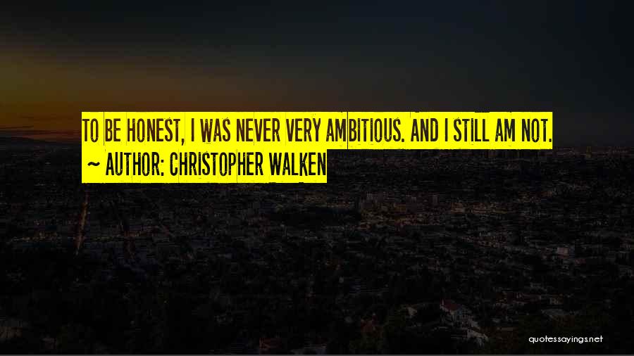 Christopher Walken Quotes: To Be Honest, I Was Never Very Ambitious. And I Still Am Not.