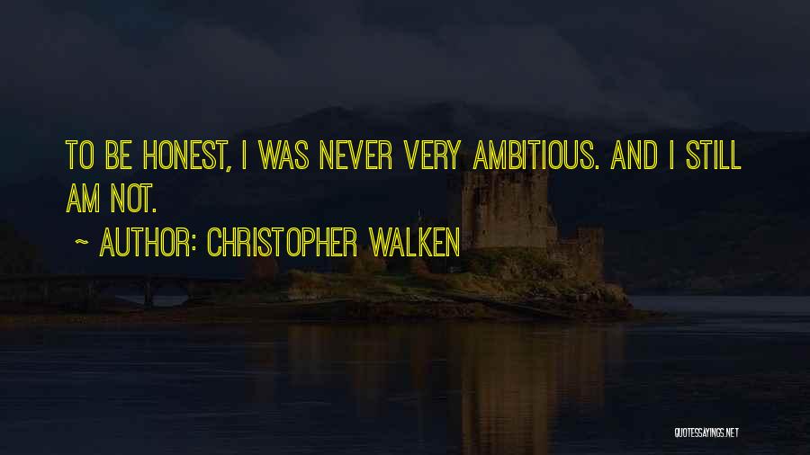 Christopher Walken Quotes: To Be Honest, I Was Never Very Ambitious. And I Still Am Not.