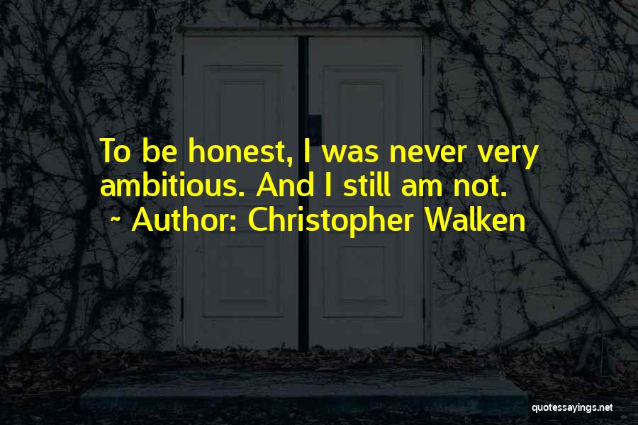 Christopher Walken Quotes: To Be Honest, I Was Never Very Ambitious. And I Still Am Not.