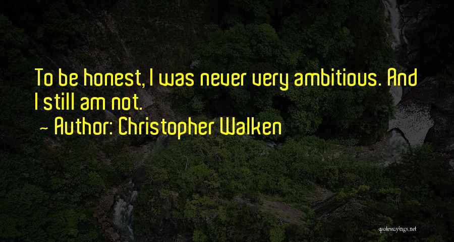 Christopher Walken Quotes: To Be Honest, I Was Never Very Ambitious. And I Still Am Not.