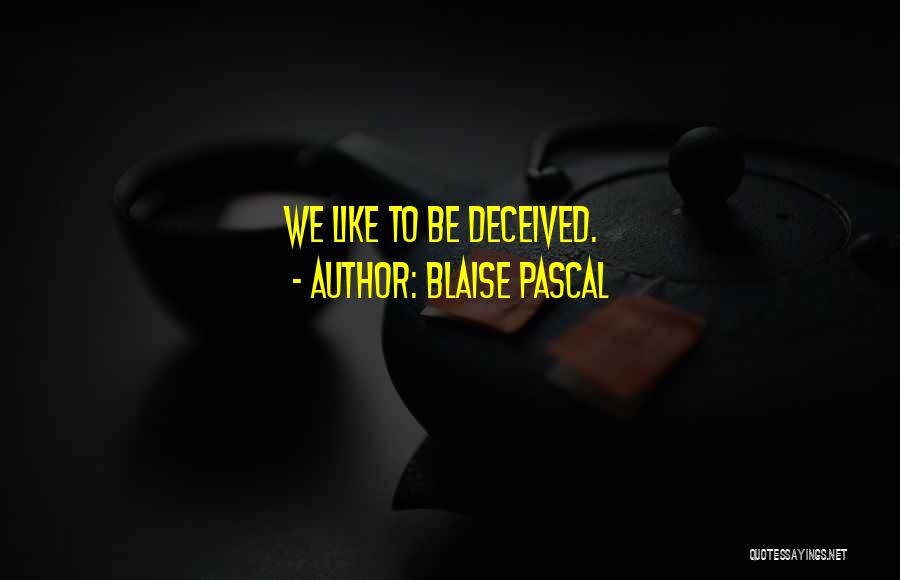 Blaise Pascal Quotes: We Like To Be Deceived.