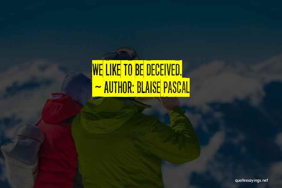 Blaise Pascal Quotes: We Like To Be Deceived.