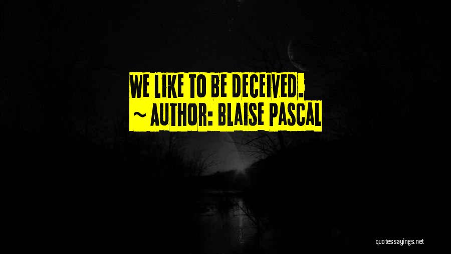 Blaise Pascal Quotes: We Like To Be Deceived.