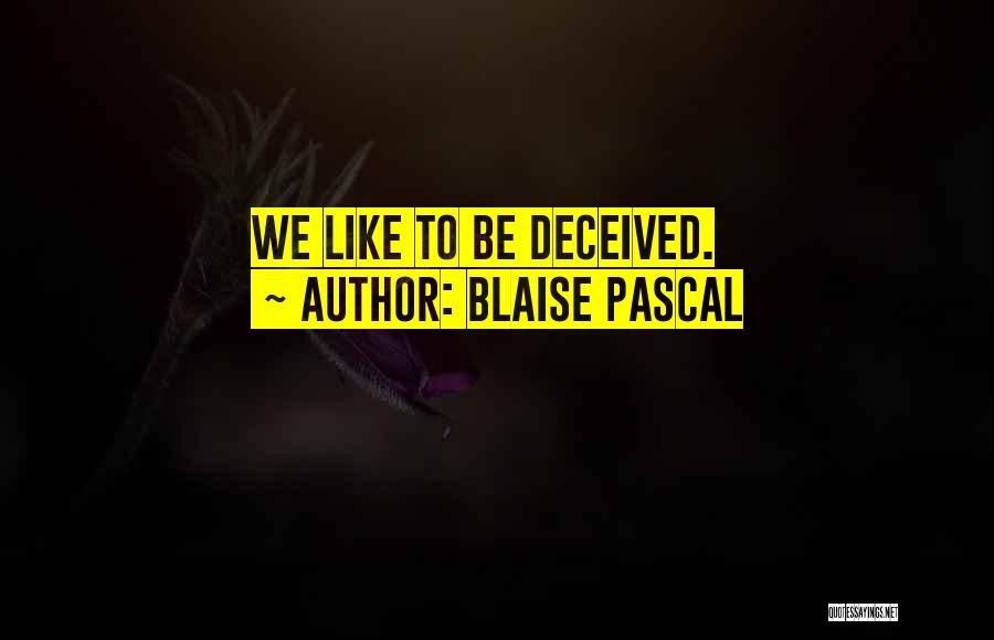 Blaise Pascal Quotes: We Like To Be Deceived.