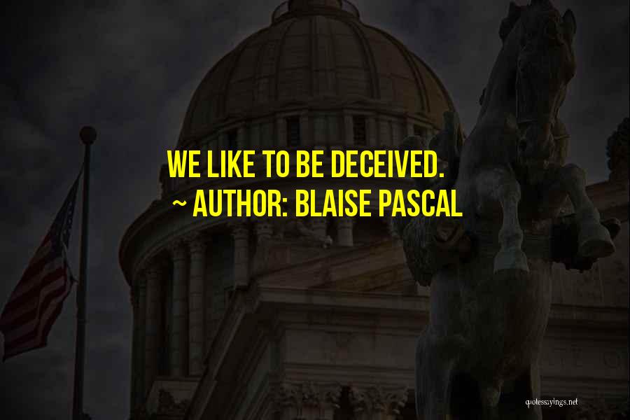 Blaise Pascal Quotes: We Like To Be Deceived.