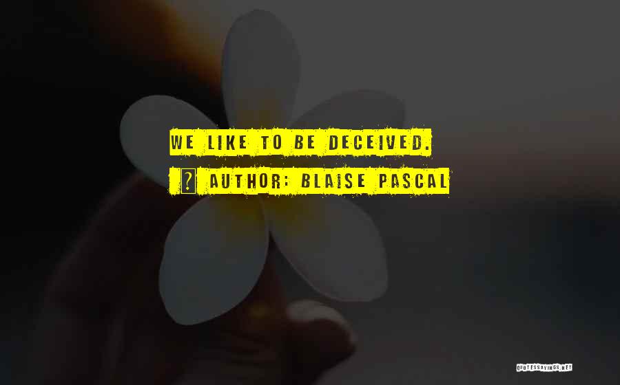 Blaise Pascal Quotes: We Like To Be Deceived.