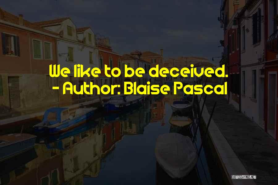Blaise Pascal Quotes: We Like To Be Deceived.