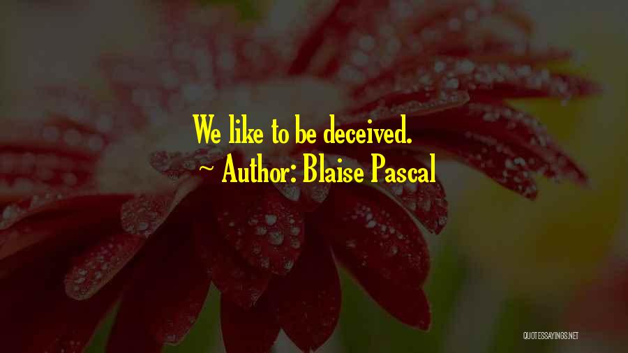 Blaise Pascal Quotes: We Like To Be Deceived.