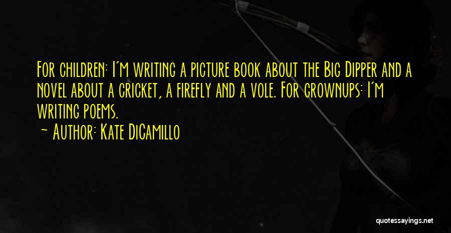 Kate DiCamillo Quotes: For Children: I'm Writing A Picture Book About The Big Dipper And A Novel About A Cricket, A Firefly And