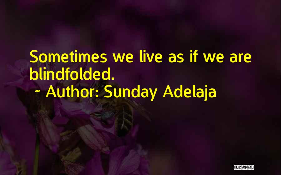 Sunday Adelaja Quotes: Sometimes We Live As If We Are Blindfolded.