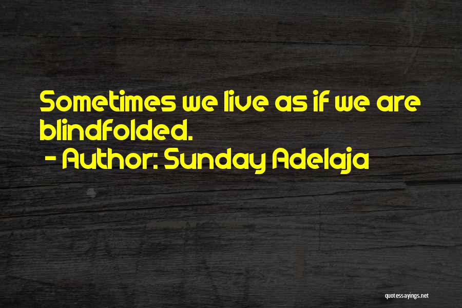 Sunday Adelaja Quotes: Sometimes We Live As If We Are Blindfolded.