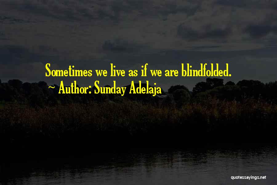 Sunday Adelaja Quotes: Sometimes We Live As If We Are Blindfolded.