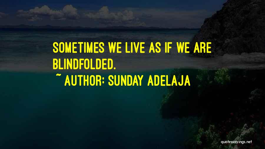 Sunday Adelaja Quotes: Sometimes We Live As If We Are Blindfolded.