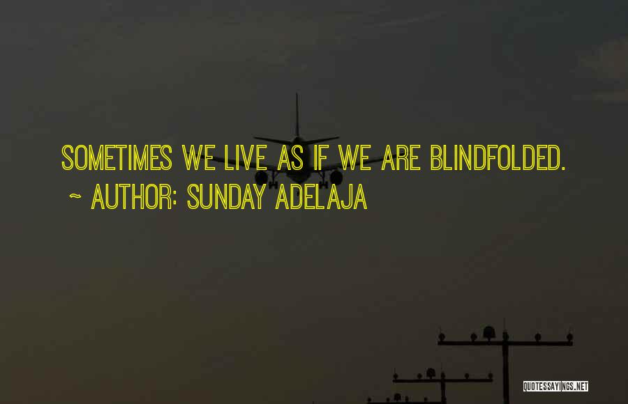 Sunday Adelaja Quotes: Sometimes We Live As If We Are Blindfolded.