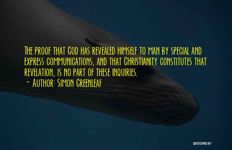Simon Greenleaf Quotes: The Proof That God Has Revealed Himself To Man By Special And Express Communications, And That Christianity Constitutes That Revelation,