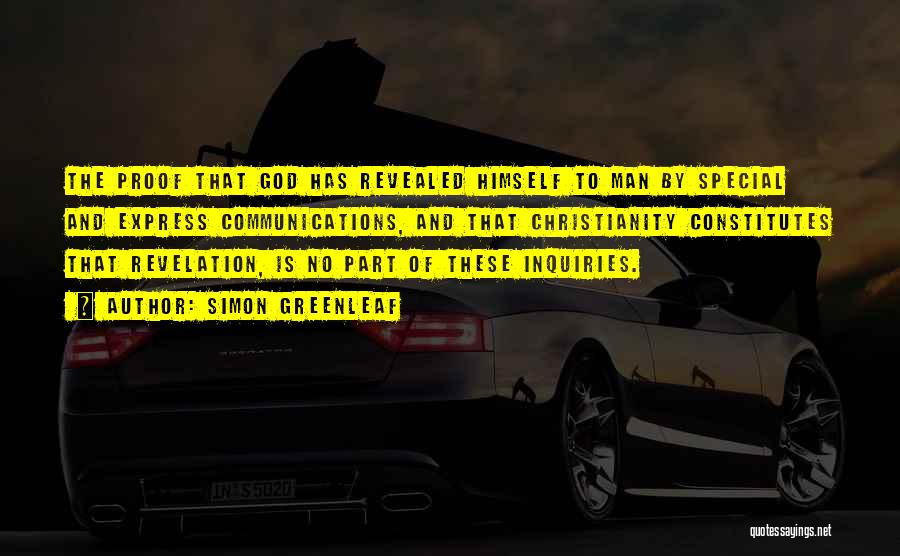 Simon Greenleaf Quotes: The Proof That God Has Revealed Himself To Man By Special And Express Communications, And That Christianity Constitutes That Revelation,