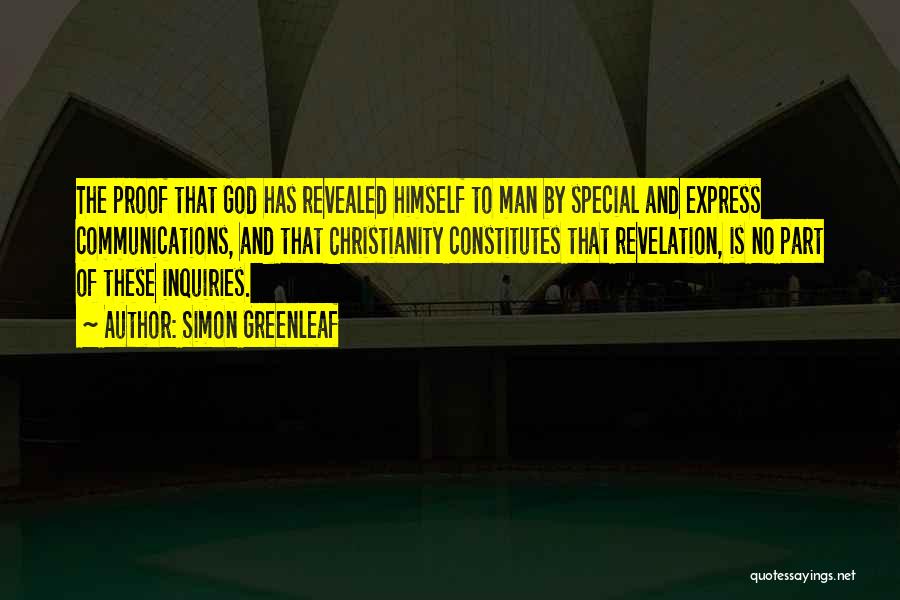 Simon Greenleaf Quotes: The Proof That God Has Revealed Himself To Man By Special And Express Communications, And That Christianity Constitutes That Revelation,