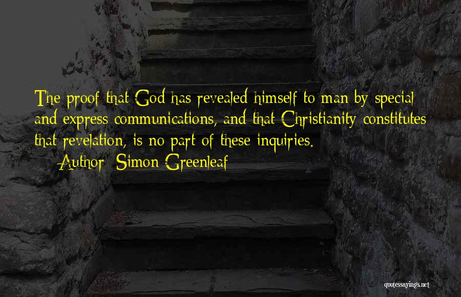 Simon Greenleaf Quotes: The Proof That God Has Revealed Himself To Man By Special And Express Communications, And That Christianity Constitutes That Revelation,
