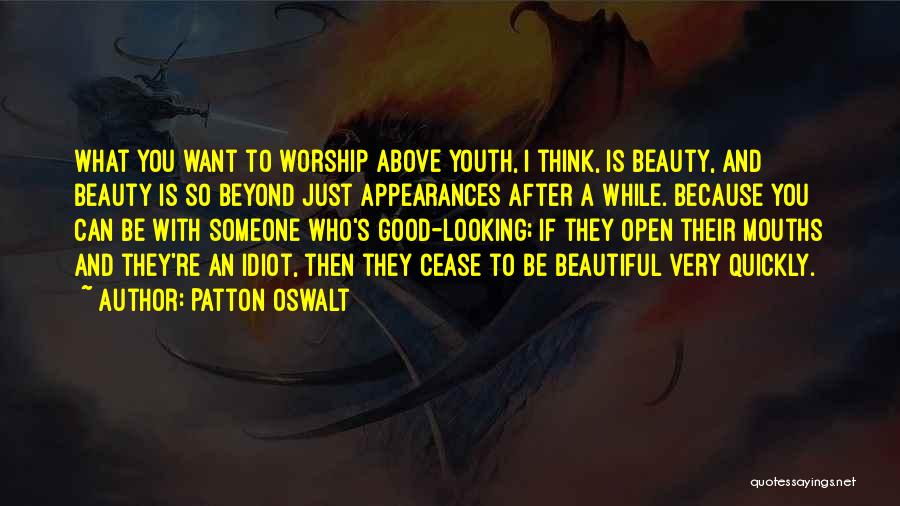 Patton Oswalt Quotes: What You Want To Worship Above Youth, I Think, Is Beauty, And Beauty Is So Beyond Just Appearances After A