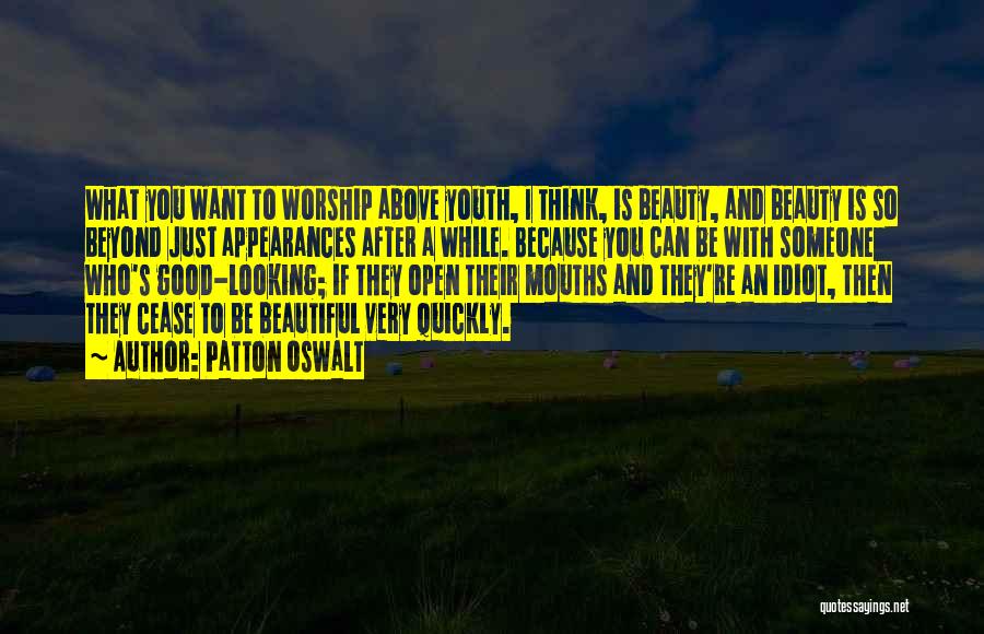 Patton Oswalt Quotes: What You Want To Worship Above Youth, I Think, Is Beauty, And Beauty Is So Beyond Just Appearances After A