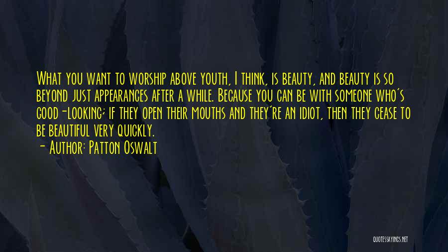 Patton Oswalt Quotes: What You Want To Worship Above Youth, I Think, Is Beauty, And Beauty Is So Beyond Just Appearances After A