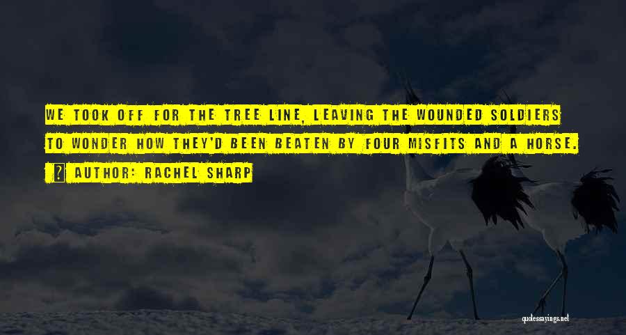 Rachel Sharp Quotes: We Took Off For The Tree Line, Leaving The Wounded Soldiers To Wonder How They'd Been Beaten By Four Misfits