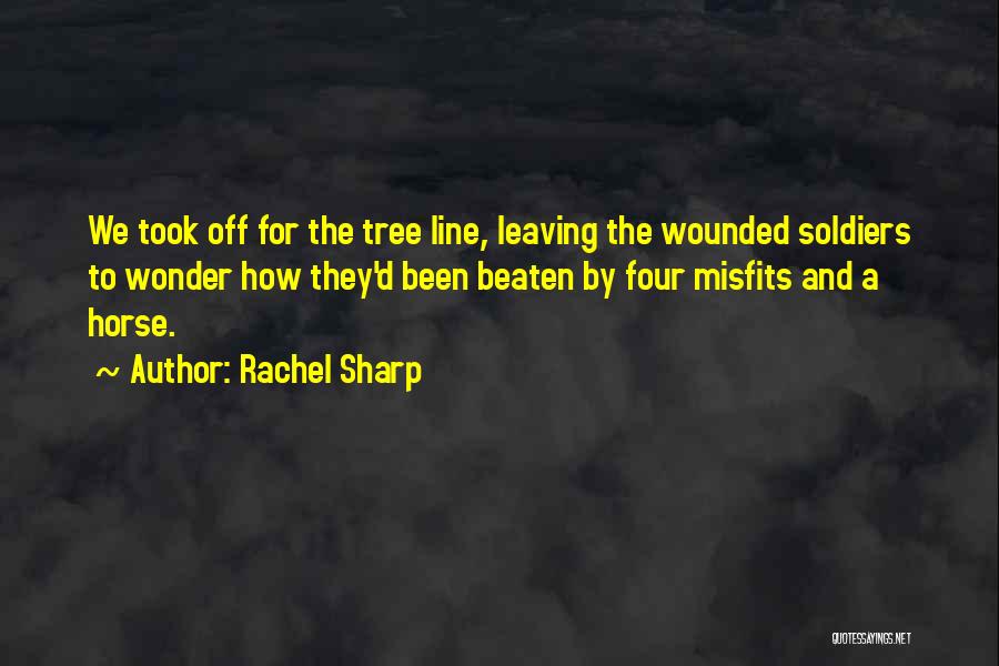 Rachel Sharp Quotes: We Took Off For The Tree Line, Leaving The Wounded Soldiers To Wonder How They'd Been Beaten By Four Misfits