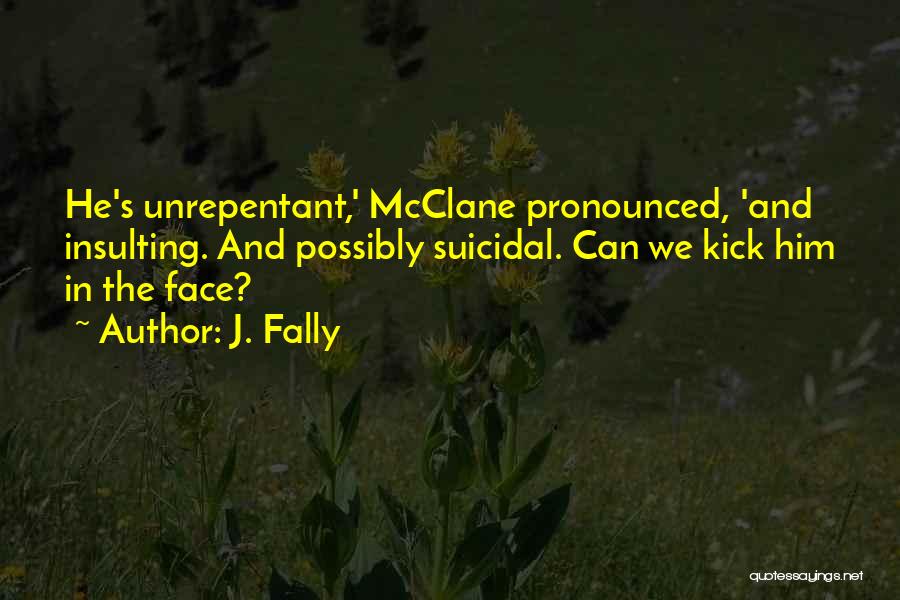 J. Fally Quotes: He's Unrepentant,' Mcclane Pronounced, 'and Insulting. And Possibly Suicidal. Can We Kick Him In The Face?