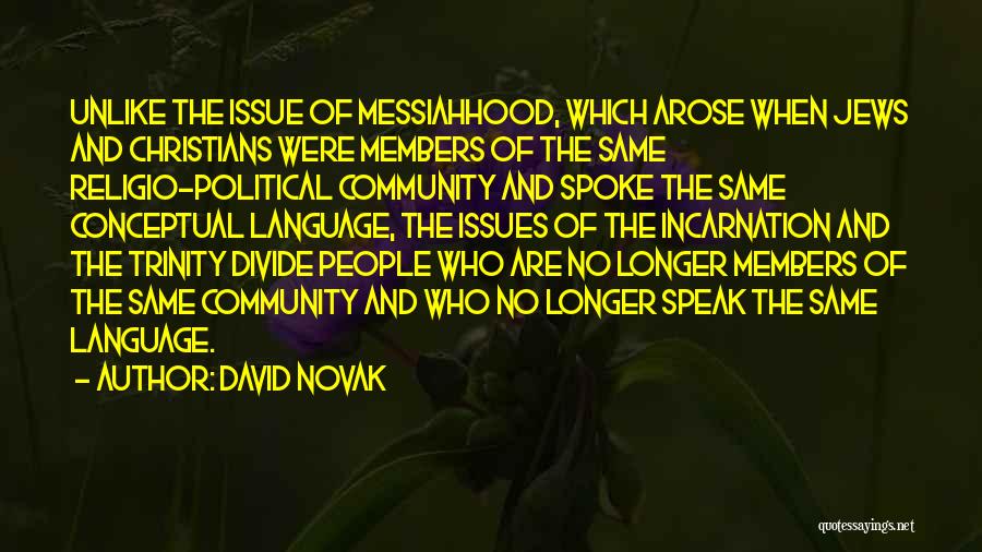 David Novak Quotes: Unlike The Issue Of Messiahhood, Which Arose When Jews And Christians Were Members Of The Same Religio-political Community And Spoke