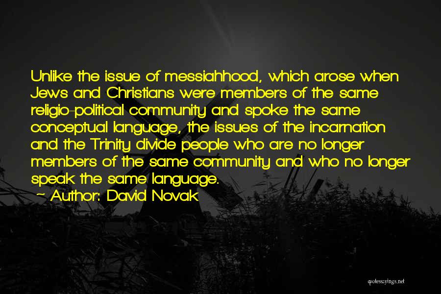 David Novak Quotes: Unlike The Issue Of Messiahhood, Which Arose When Jews And Christians Were Members Of The Same Religio-political Community And Spoke