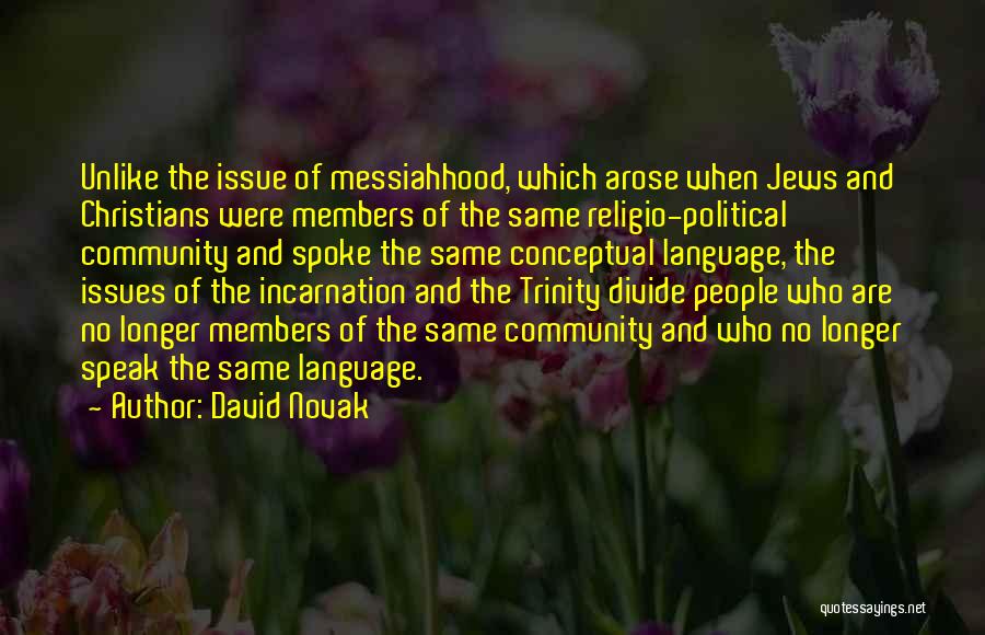 David Novak Quotes: Unlike The Issue Of Messiahhood, Which Arose When Jews And Christians Were Members Of The Same Religio-political Community And Spoke