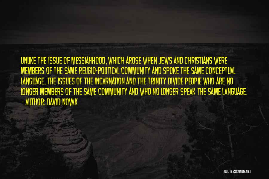 David Novak Quotes: Unlike The Issue Of Messiahhood, Which Arose When Jews And Christians Were Members Of The Same Religio-political Community And Spoke