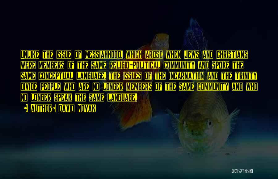 David Novak Quotes: Unlike The Issue Of Messiahhood, Which Arose When Jews And Christians Were Members Of The Same Religio-political Community And Spoke