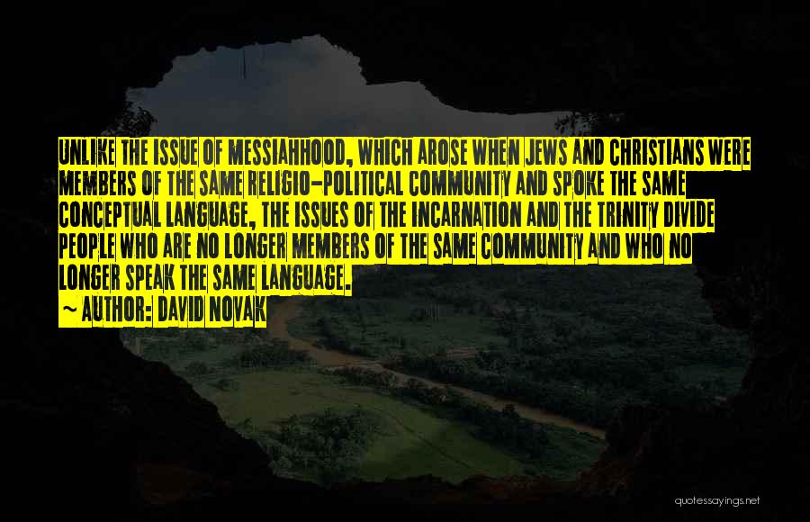 David Novak Quotes: Unlike The Issue Of Messiahhood, Which Arose When Jews And Christians Were Members Of The Same Religio-political Community And Spoke