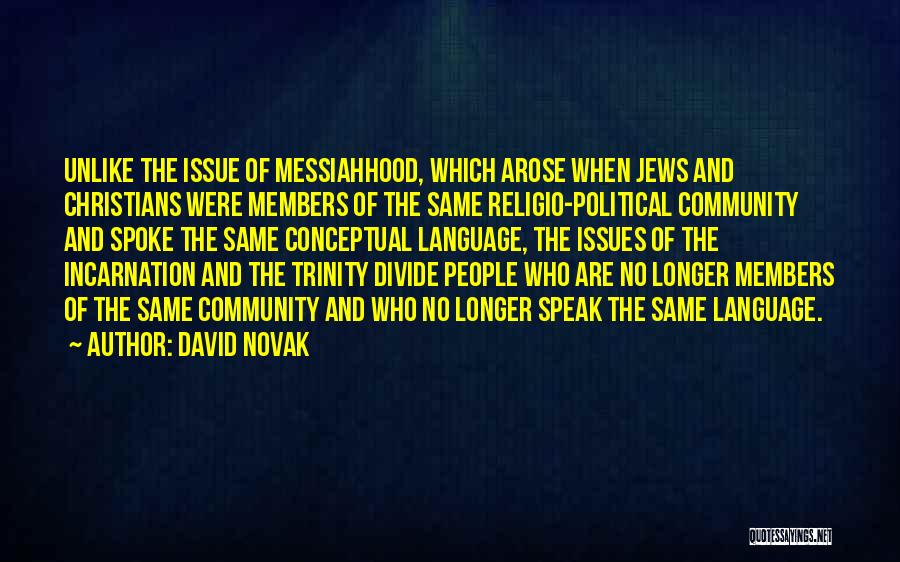 David Novak Quotes: Unlike The Issue Of Messiahhood, Which Arose When Jews And Christians Were Members Of The Same Religio-political Community And Spoke