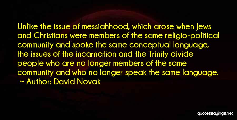 David Novak Quotes: Unlike The Issue Of Messiahhood, Which Arose When Jews And Christians Were Members Of The Same Religio-political Community And Spoke