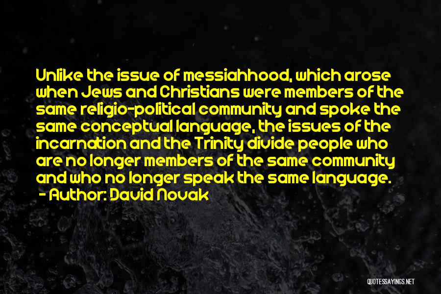 David Novak Quotes: Unlike The Issue Of Messiahhood, Which Arose When Jews And Christians Were Members Of The Same Religio-political Community And Spoke