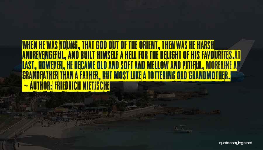 Friedrich Nietzsche Quotes: When He Was Young, That God Out Of The Orient, Then Was He Harsh Andrevengeful, And Built Himself A Hell