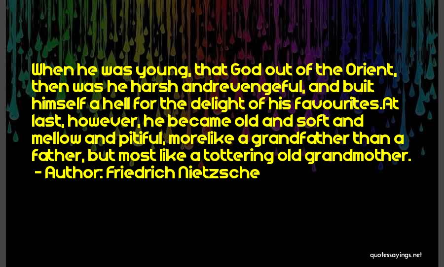 Friedrich Nietzsche Quotes: When He Was Young, That God Out Of The Orient, Then Was He Harsh Andrevengeful, And Built Himself A Hell