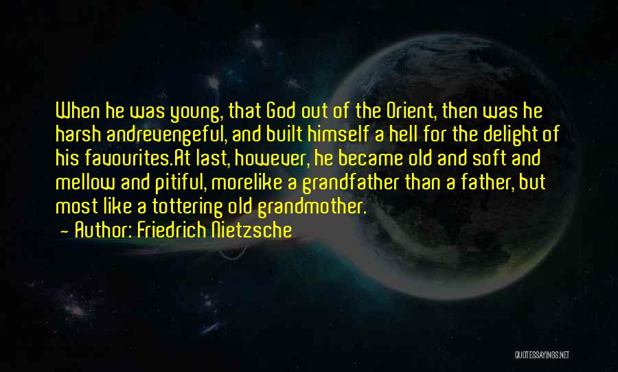 Friedrich Nietzsche Quotes: When He Was Young, That God Out Of The Orient, Then Was He Harsh Andrevengeful, And Built Himself A Hell