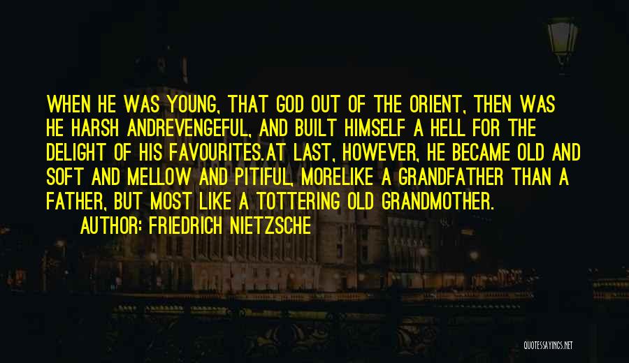 Friedrich Nietzsche Quotes: When He Was Young, That God Out Of The Orient, Then Was He Harsh Andrevengeful, And Built Himself A Hell